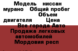  › Модель ­ ниссан мурано › Общий пробег ­ 87 000 › Объем двигателя ­ 4 › Цена ­ 485 000 - Все города Авто » Продажа легковых автомобилей   . Мордовия респ.
